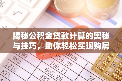 竹北揭秘公积金贷款计算的奥秘与技巧，助你轻松实现购房梦想
