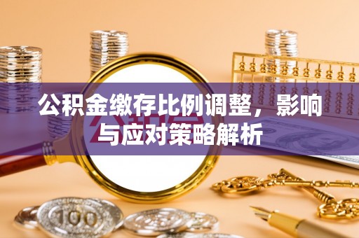 竹北公积金缴存比例调整，影响与应对策略解析