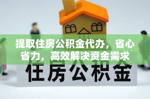 竹北提取住房公积金代办，省心省力，高效解决资金需求