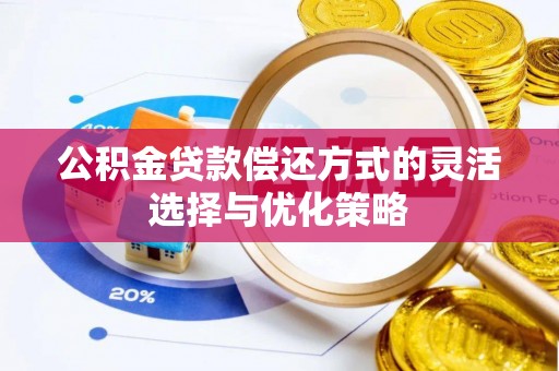 竹北公积金贷款偿还方式的灵活选择与优化策略