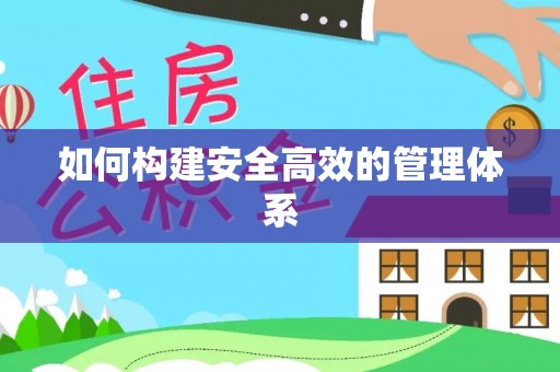 竹北如何构建安全高效的管理体系