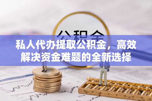 竹北私人代办提取公积金，高效解决资金难题的全新选择