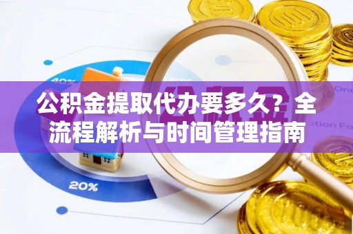 竹北公积金提取代办要多久？全流程解析与时间管理指南