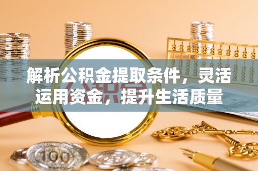 竹北解析公积金提取条件，灵活运用资金，提升生活质量