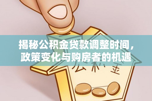 竹北揭秘公积金贷款调整时间，政策变化与购房者的机遇