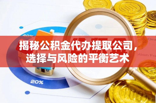 竹北揭秘公积金代办提取公司，选择与风险的平衡艺术