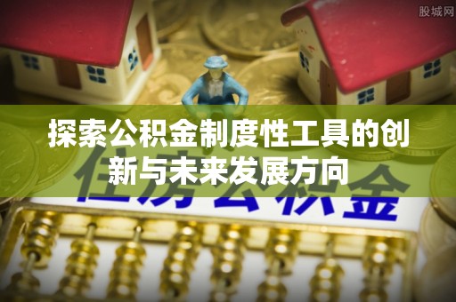 竹北探索公积金制度性工具的创新与未来发展方向