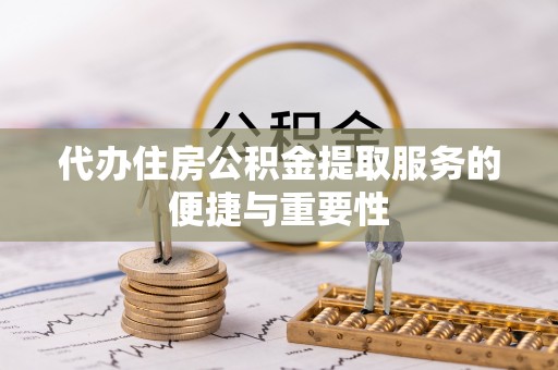 竹北代办住房公积金提取服务的便捷与重要性