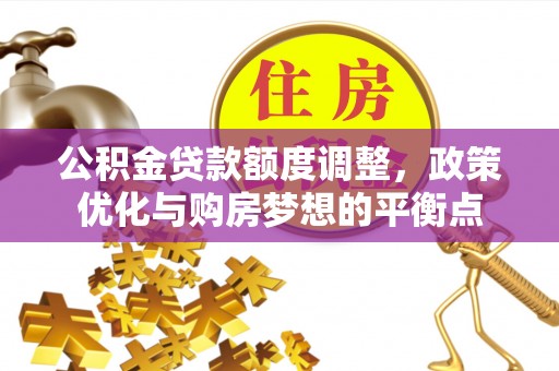 竹北公积金贷款额度调整，政策优化与购房梦想的平衡点