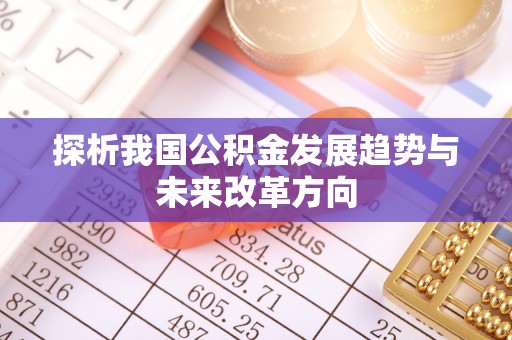 竹北探析我国公积金发展趋势与未来改革方向