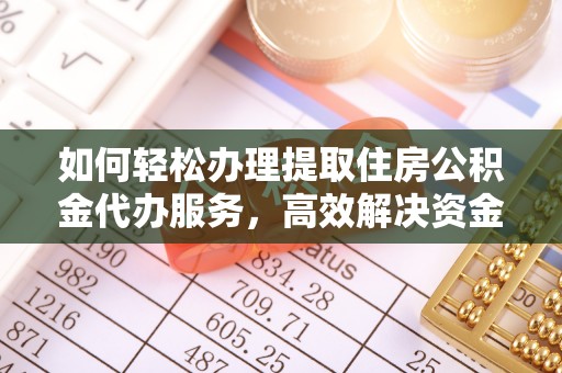 竹北如何轻松办理提取住房公积金代办服务，高效解决资金需求