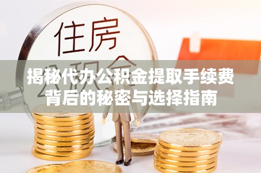 竹北揭秘代办公积金提取手续费背后的秘密与选择指南
