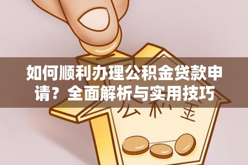 竹北如何顺利办理公积金贷款申请？全面解析与实用技巧