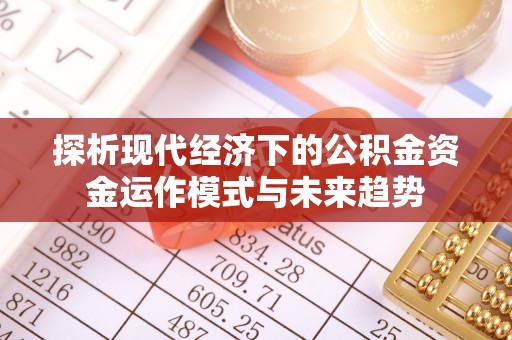 竹北探析现代经济下的公积金资金运作模式与未来趋势