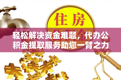 竹北轻松解决资金难题，代办公积金提取服务助您一臂之力