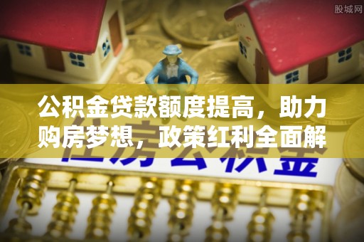 竹北公积金贷款额度提高，助力购房梦想，政策红利全面解析
