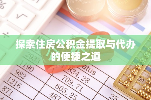 竹北探索住房公积金提取与代办的便捷之道
