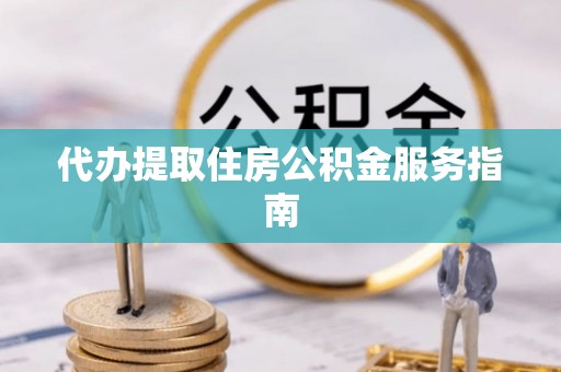竹北代办提取住房公积金服务指南