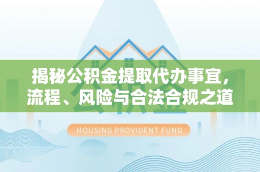 竹北揭秘公积金提取代办事宜，流程、风险与合法合规之道