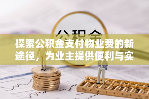 竹北探索公积金支付物业费的新途径，为业主提供便利与实惠