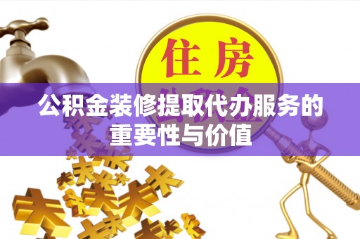 竹北公积金装修提取代办服务的重要性与价值