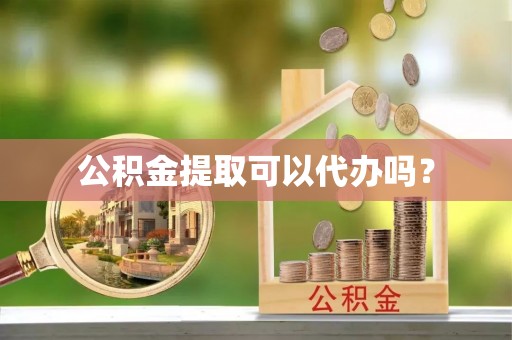 竹北公积金提取可以代办吗？