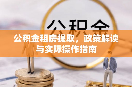 竹北公积金租房提取，政策解读与实际操作指南