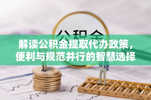 竹北解读公积金提取代办政策，便利与规范并行的智慧选择