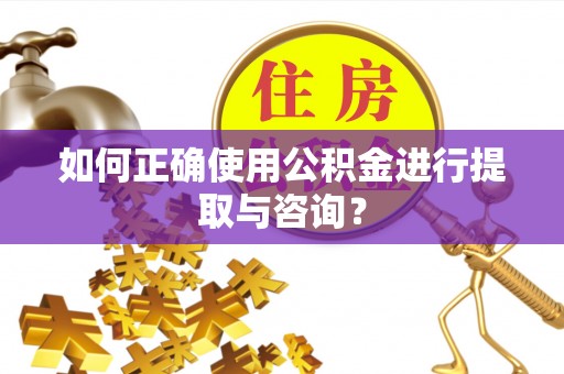 竹北如何正确使用公积金进行提取与咨询？