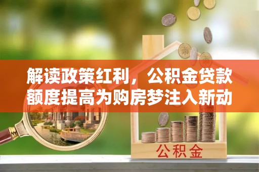 竹北解读政策红利，公积金贷款额度提高为购房梦注入新动力