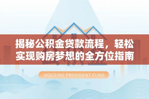 竹北揭秘公积金贷款流程，轻松实现购房梦想的全方位指南