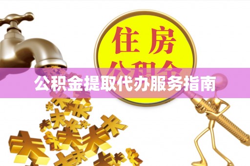 竹北公积金提取代办服务指南