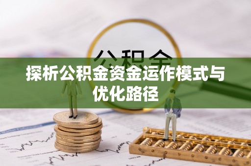 竹北探析公积金资金运作模式与优化路径