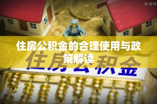竹北住房公积金的合理使用与政策解读