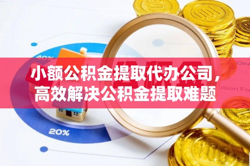 竹北小额公积金提取代办公司，高效解决公积金提取难题