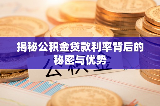 竹北揭秘公积金贷款利率背后的秘密与优势