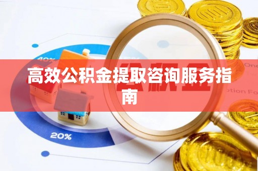 竹北高效公积金提取咨询服务指南