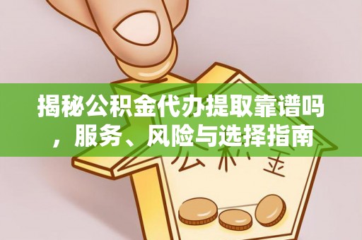 竹北揭秘公积金代办提取靠谱吗，服务、风险与选择指南