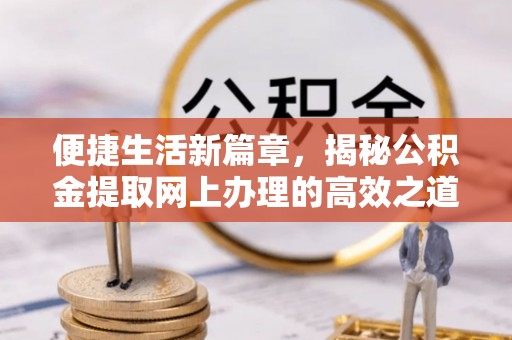 竹北便捷生活新篇章，揭秘公积金提取网上办理的高效之道