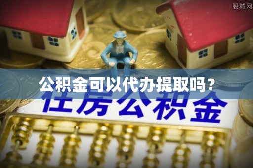 竹北公积金可以代办提取吗？