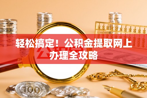 竹北轻松搞定！公积金提取网上办理全攻略