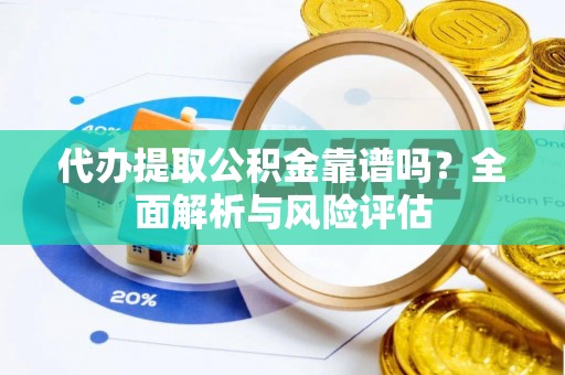 竹北代办提取公积金靠谱吗？全面解析与风险评估