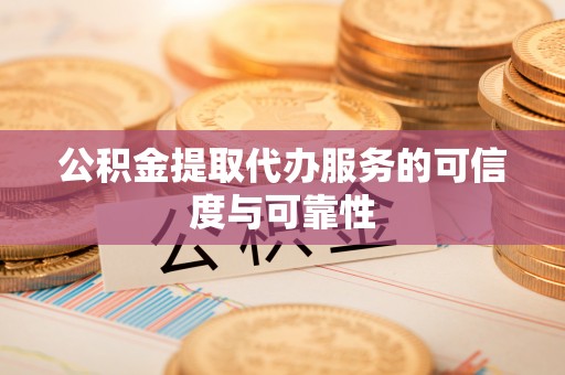 竹北公积金提取代办服务的可信度与可靠性