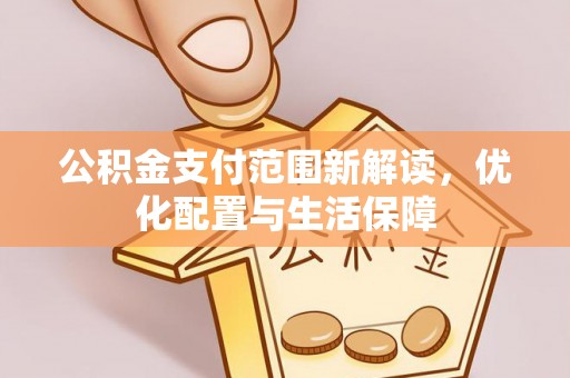 竹北公积金支付范围新解读，优化配置与生活保障