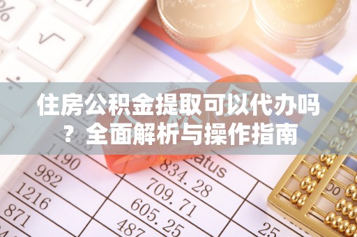 竹北住房公积金提取可以代办吗？全面解析与操作指南