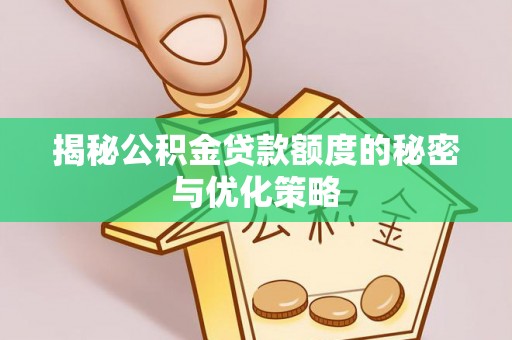 竹北揭秘公积金贷款额度的秘密与优化策略