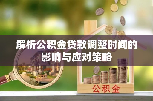 竹北解析公积金贷款调整时间的影响与应对策略