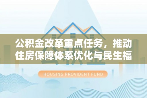 竹北公积金改革重点任务，推动住房保障体系优化与民生福祉提升