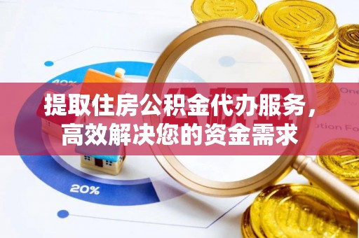 竹北提取住房公积金代办服务，高效解决您的资金需求