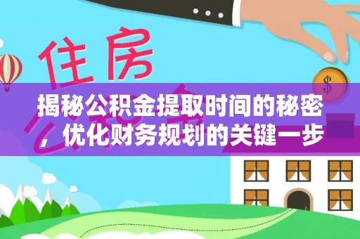 竹北揭秘公积金提取时间的秘密，优化财务规划的关键一步